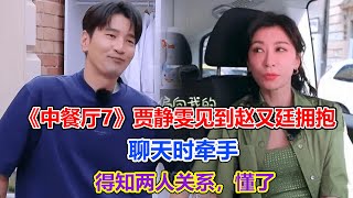 《中餐廳7》賈靜雯見到趙又廷擁抱，聊天時牽手，得知兩人關系，懂了#中餐廳7#黃曉明#趙又廷#程瀟#尹正#沈夢辰