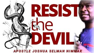 WHY YOU MUST RESIST THE DEVIL - APOSTLE JOSHUA SELMAN NIMMAK 2019