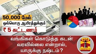 வங்கிகள் கொடுத்த கடன் வரவில்லை என்றால், யாருக்கு நஷ்டம்? | Thanthi TV