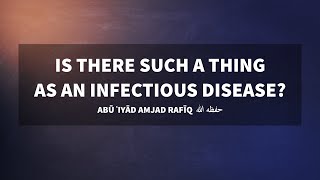 Is there such a thing as an infectious disease? | Abu 'Iyaad Amjad Rafiq