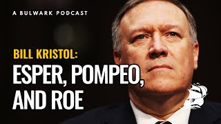 Bill Kristol: Esper, Pompeo, and Roe - The Bulwark Podcast