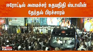 ஈரோட்டில் உதயநிதி தீவிர தேர்தல் பிரச்சாரம்