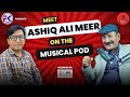 Musical Pod | Exclusive With Ashiq Ali Meer | Faizan khurshid | FK Studios