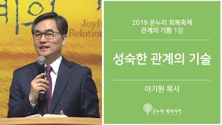 1강 성숙한 관계의 기술 l 이기원 목사 l 2019.04.03 l 온누리교회 2019 회복축제 관계의 기쁨