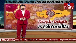 నెల్లూరు - చిత్తూరు  ఓ కోయంబేడు | Special Focus | hmtv