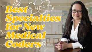 WHAT SPECIALTIES ARE BEST FOR NEW MEDICAL CODERS?