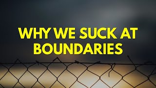 Why We Suck At Boundaries