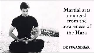 Martial arts emerged from the awareness of the Hara   Dr Yugandhar