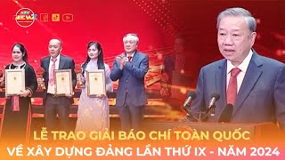 LỄ TRAO GIẢI BÁO CHÍ TOÀN QUỐC VỀ XÂY DỰNG ĐẢNG LẦN THỨ IX - NĂM 2024