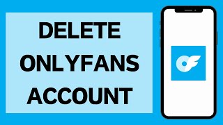 How To Delete Your OnlyFans Account 2026
