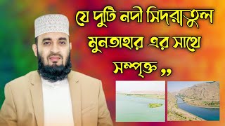 যে দুইটি নদী সিদরাতুল মুনতাহার এর সাথে সম্পৃক্ত - মিজানুর রহমান আজহারী ।