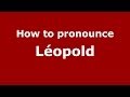 How to pronounce Léopold (French) - PronounceNames.com