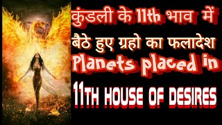 कुंडली के 11th भाव में बैठे हुए ग्रहो का फलादेश ;  PLANETS PLACED IN THE 11TH HOUSE OF DESIRES