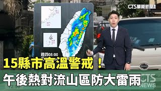 15縣市高溫警戒！　午後熱對流山區防大雷雨｜華視生活氣象｜華視新聞 20240711