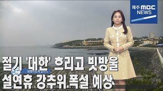 [제주MBC뉴스] 절기'대한' 흐리고 빗방울‥설연휴 강추위·폭설 예상 (정희원) / 2023년 1월 20일