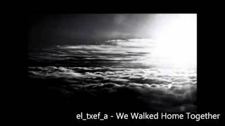 el_txef_a - We Walked Home Together HD