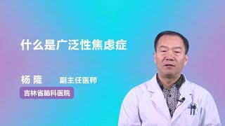 什么是广泛性焦虑症 杨隆 吉林省脑科医院