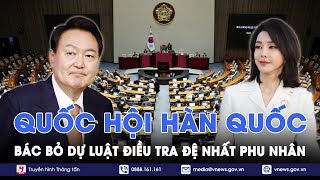 ĐIỂM TIN NÓNG 7/12.NÓNG:Quốc hội Hàn Quốc bác bỏ dự luật điều tra đệ nhất phu nhân do không đủ phiếu