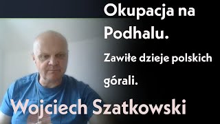 Okupacja na Podhalu. Zawiłe dzieje polskich górali | Wojciech Szatkowski.