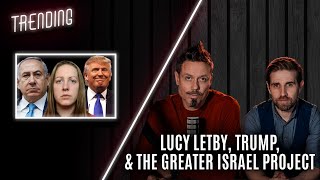 Trending: Ep23 -  Lucy Letby, Trump, \u0026 The Greater Israel Project (05/02/25)