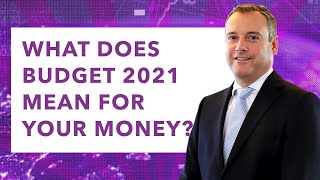 What Does Budget 2021 Mean for Your Money?