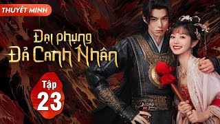 (Thuyết Minh) ĐẠI PHỤNG ĐẢ CANH NHÂN - Tập 23 | Vương Hạc Đệ, Điền Hi Vi | Siêu Phẩm Phim Cổ Trang