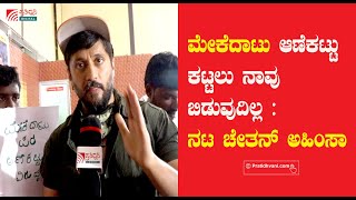 ಮೇಕೆದಾಟು ಆಣೆಕಟ್ಟು ಕಟ್ಟಲು ನಾವು ಬಿಡುವುದಿಲ್ಲ :  ACTOR Chetan Kumar Ahimsa