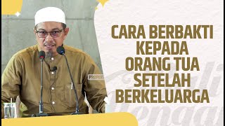 Cara Berbakti Kepada Orang Tua Setelah Berkeluarga - Ustadz Abuz Zubair Hawaary, Lc., MA