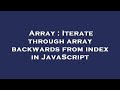 Array : Iterate through array backwards from index in JavaScript