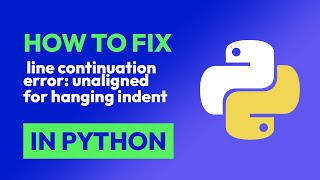 How to fix line continuation error: unaligned for hanging indent in Python