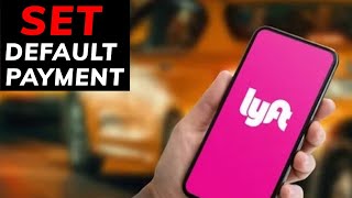 How to Set Default Payment in Lyft 2025?