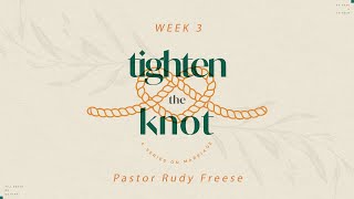 Tighten the Knot - A series on Marriage | WEEK 3 | Pastor Rudy Freese