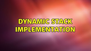 Dynamic stack implementation (3 Solutions!!)