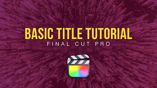 Final Cut Pro: Adding Basic Titles to Your Video [THE ESSENTIALS]