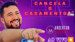 CANCELA O CASAMENTO - ANDERSON MANHÃES AO VIVO