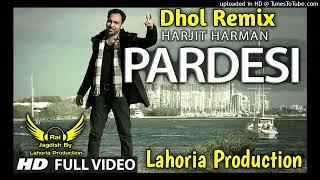 Pardesi Harjeet || Harman Dhol Remix || Ft Rai Jagdish By Lahoria Production New Pardesi Song 2022