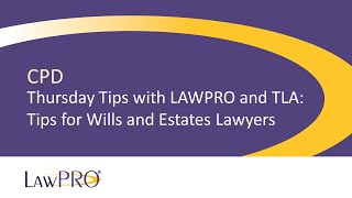 Thursday Tips with LAWPRO and TLA: Tips for Wills and Estates Lawyers