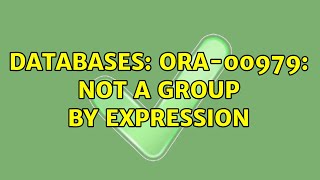 Databases: ORA-00979: not a group by expression (2 Solutions!!)