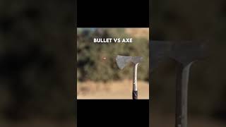 Bullet vs axe