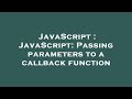 JavaScript : JavaScript: Passing parameters to a callback function