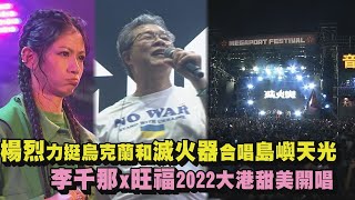 【2022大港開唱】楊烈穿反戰T力挺烏克蘭和滅火器合唱島嶼天光 李千那.旺福甜美開唱(心花開/兩個恰恰好/夏日序幕/島嶼天光)