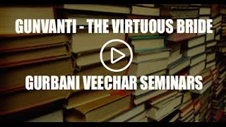 Gunvanti - The Virtuous Bride - Gurbani Veechar Seminars