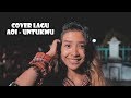 AOI - UNTUKMU ( COVER ) ALLUBOLD , PIANG VERNANDA , KAKA , BESKAK || MUSIC VIDEO