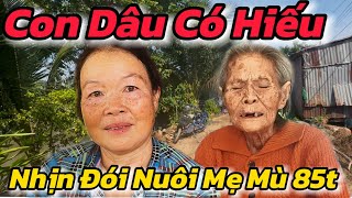 Ứa Lệ, Con Dâu Có Hiếu Nhịn Đói Nuôi Mẹ Mù 85t Khiến Ai Xem Cũng Rớt Nước Mắt