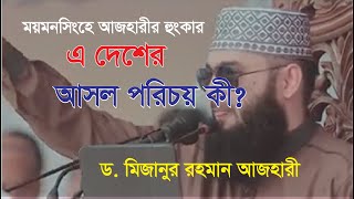 ময়মনসিংহে এসে আজহারীর হুংকার এদেশের আসল পরিচয় কী?