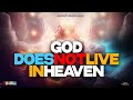 GOD DOES NOT LIVE IN HEAVEN | Prophet Uebert Angel