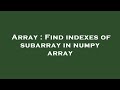 Array : Find indexes of subarray in numpy array