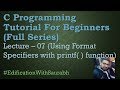 C Programming Tutorial For Beginners- 07 | Using format specifiers with printf() function