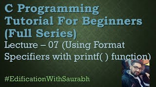C Programming Tutorial For Beginners- 07 | Using format specifiers with printf() function