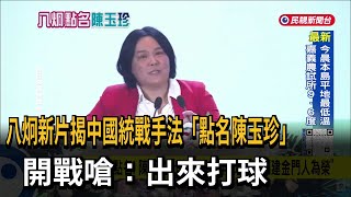 八炯新片揭中國統戰手法「點名陳玉珍」  嗆：出來打球－民視台語新聞